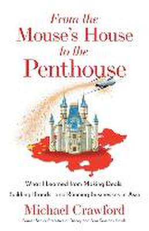 From the Mouse's House to the Penthouse: What I Learned from Making Deals, Building Brands, and Running Businesses in Asia de Michael Crawford