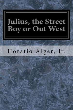 Julius, the Street Boy or Out West de Horatio Alger