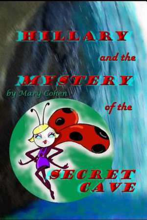 Hillary and the Mystery of the Secret Cave de Mary Cohen