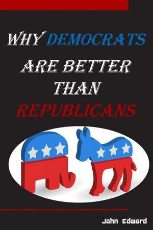 Why Democrats Are Better Than Republicans de John Edward