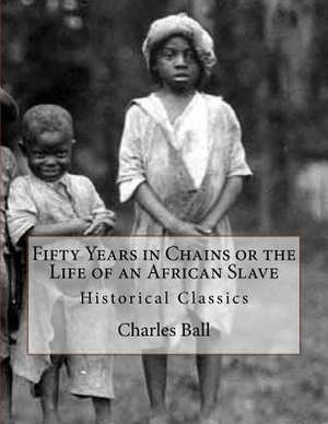 Fifty Years in Chains or the Life of an African Slave de Charles Ball