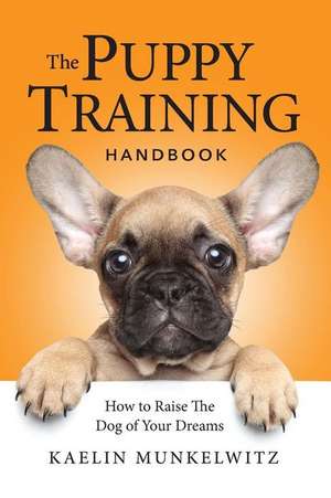 The Puppy Training Handbook de Munkelwitz, Kaelin