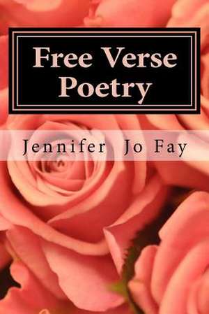 Free Verse Poetry de Jennifer Jo Fay