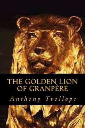 The Golden Lion of Granpere de Anthony Trollope