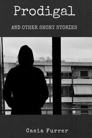 Prodigal and Other Short Stories de Casia Furrer