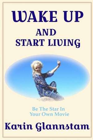 Wake Up and Start Living de Glannstam, Karin a.