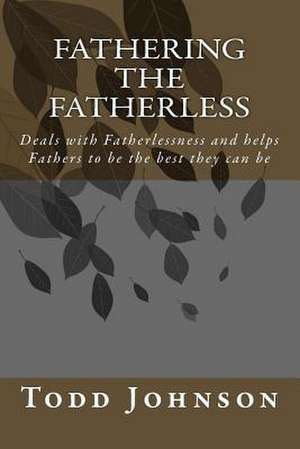 Fathering the Fatherless de Todd Johnson