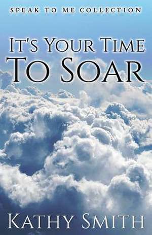 It's Your Time to Soar de Kathy Smith