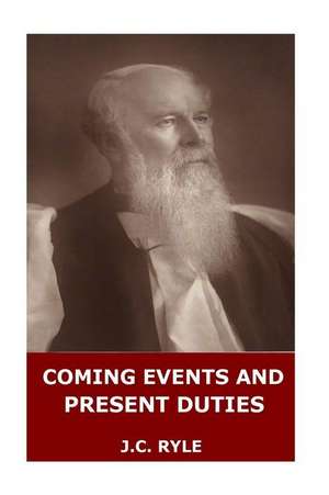 Coming Events and Present Duties de J. C. Ryle