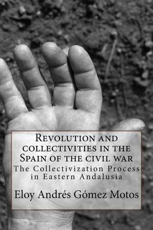 Revolution and Collectivities in the Spain of the Civil War de Eloy Andres Gomez Motos