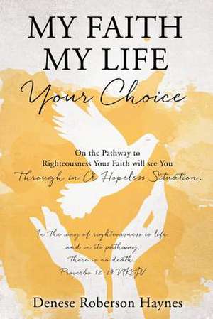 My Faith My Life Your Choice de Haynes, Denese Roberson