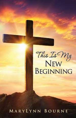 This Is My New Beginning de Marylynn Bourne