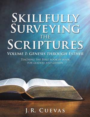 Skillfully Surveying the Scriptures Volume 1: Genesis through Esther de J. R. Cuevas