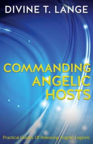 Commanding Angelic Hosts de Divine T Lange