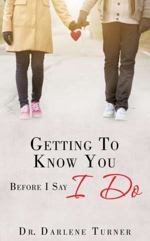 Getting To Know You Before I say I Do de Darlene Turner