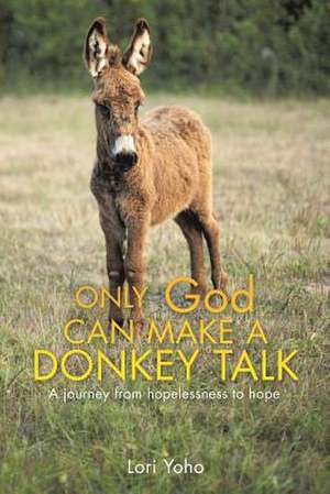 Only God Can Make a Donkey Talk de Yoho, Lori