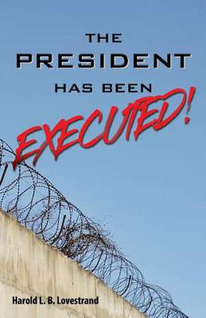 The President Has Been Executed! de Lovestrand, Harold L. B.