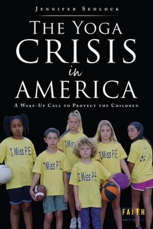 The Yoga Crisis in America: A Wake-Up Call to Protect the Children de Jennifer Sedlock