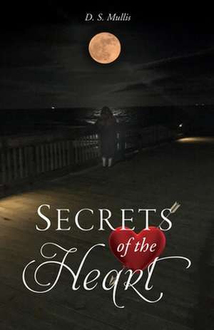 Secrets of the Heart de Mullis, D. S.