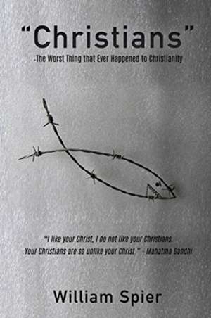 "Christians" - The Worst Thing that Ever Happened to Christianity de William Spier