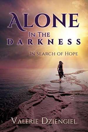 Alone In The Darkness: In Search of Hope de Valerie Dziengiel