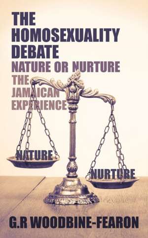 The Homosexuality Debate; Nature or Nurture de G. R. Woodbine-Fearon