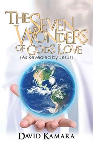 The Seven Wonders of God's Love: (As Revealed by Jesus) de David Kamara