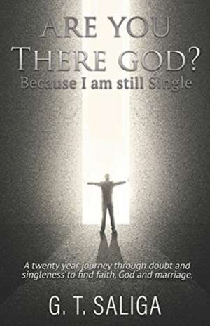 Are you there God? Because I am still single.: A twenty year journey through doubt and singleness to find faith, God and marriage. de G. T. Saliga