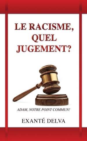 Le racisme, quel jugement?: Adam, notre point commun! de Exanté Delva