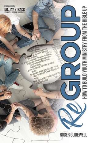 ReGROUP: How to Build Youth Ministry from the Bible UP de Roger Glidewell