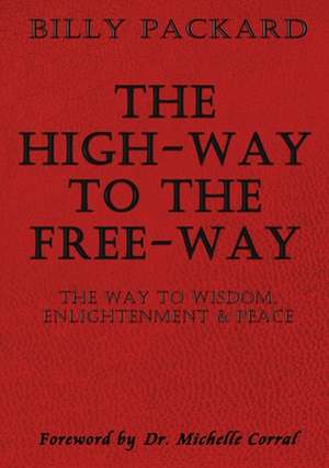 The High - Way to the Free - Way: The Way to Wisdom, Enlightenment & Peace de Billy Packard