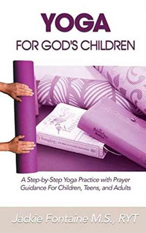 Yoga for God's Children: A Step-by-Step Yoga Practice with Prayer Guidance For Children, Teens, and Adults de Jackie Fontaine M. S. Ryt