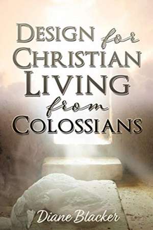 Design for Christian Living from Colossians de Diane Blacker