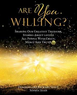 Are You Willing?: Sharing Our Greatest Treasure, Stories About loving All People With Grace, Mercy And Truth. de Deborah Saint