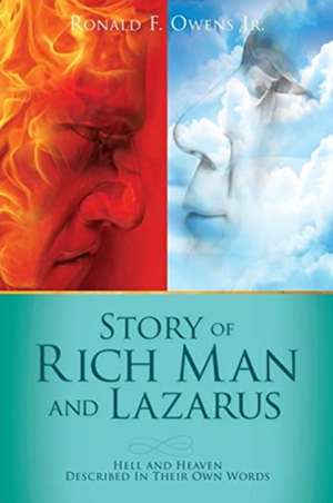 Story of Rich Man and Lazarus: Hell and Heaven Described In Their Own Words de Ronald F. Owens