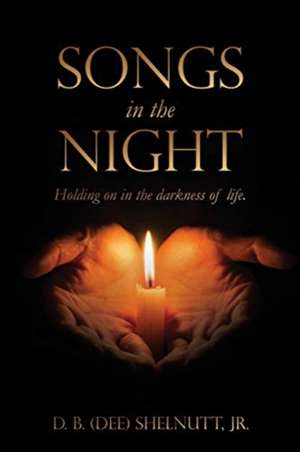 Songs In The Night: Holding on in the darkness of life. de D. B. (Dee) Shelnutt