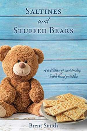 Saltines and Stuffed Bears: A collection of modern day, Bible based parables de Brent Smith