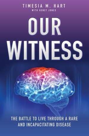 Our Witness: The Battle to Live Through a Rare and Incapacitating Disease de Timesia M. Hart