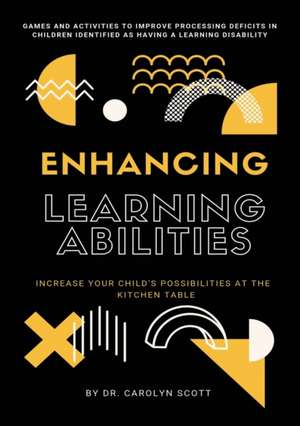 Enhancing Learning Abilities: Increase Your Child's Possibilities at the Kitchen Table de Carolyn Scott