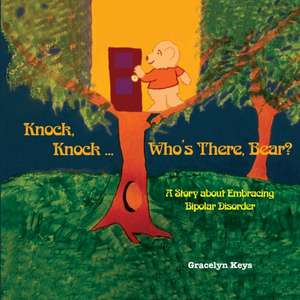 Knock, Knock ... Who's There, Bear? A Story about Embracing Bipolar Disorder de Gracelyn Keys