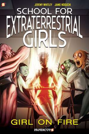 School for Extraterrestrial Girls Vol. 1: Girl on Fire de Jeremy Whitley