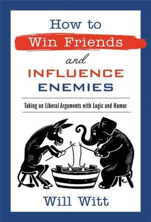 How to Win Friends and Influence Enemies de Will Witt