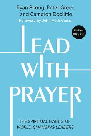 Lead with Prayer: The Spiritual Habits of World-Changing Leaders de Cameron Doolittle