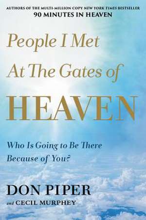 People I Met at the Gates of Heaven: Who Is Going to Be There Because of You? de Don Piper