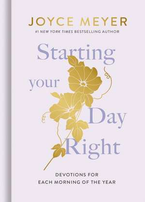 Starting Your Day Right: Devotions for Each Morning of the Year de Joyce Meyer