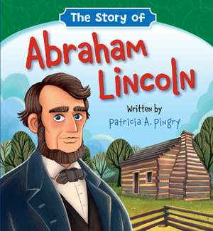 The Story of Abraham Lincoln de Patricia A Pingry