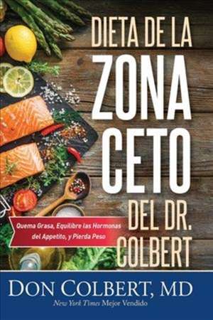 Dieta de la Zona Ceto del Dr. Colbert: Quema Grasa, Equilibre las Hormonas del Appetito, y Pierda Peso de Don Colbert