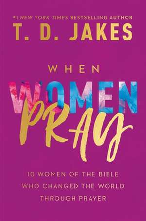 When Women Pray de T D Jakes