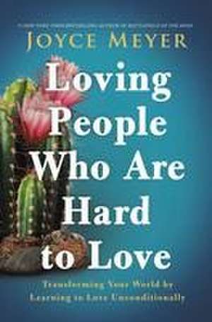 Loving People Who Are Hard to Love de Joyce Meyer