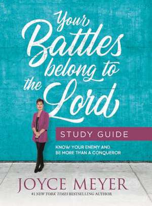 Your Battles Belong to the Lord Study Guide: Know Your Enemy and Be More Than a Conqueror de Joyce Meyer